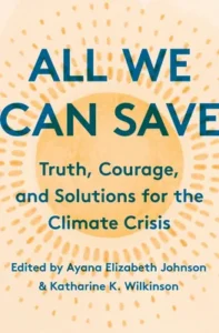 Featured image for Resumen de "Todo lo que podemos salvar: Verdad, coraje y soluciones para la crisis climática" por Ayana Elizabeth Johnson y Katharine K. Wilkinson