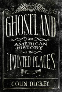 Featured image for Resumen de 'Ghostland: Una historia americana en lugares embrujados' por Colin Dickey
