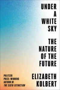 Featured image for Resumen de "Bajo un cielo blanco: La naturaleza del futuro" por Elizabeth Kolbert
