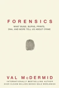 Featured image for Resumen de "Forense: Lo que los insectos, los incendios, las huellas, el ADN y más nos dicen sobre el crimen" por Val McDermid