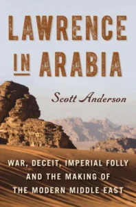 Featured image for Resumen de "Lawrence en Arabia: guerra, engaño, locura imperial y la creación del Medio Oriente moderno" por Scott Anderson