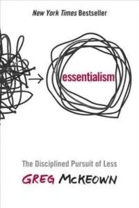 Featured image for Resumen de 'Esencialismo: La búsqueda disciplinada de menos' por Greg McKeown
