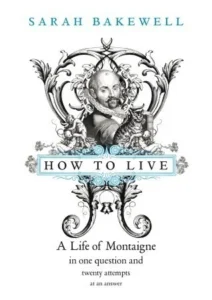Featured image for Resumen de 'Cómo vivir: Una vida de Montaigne en una pregunta y veinte intentos de respuesta' por Sarah Bakewell