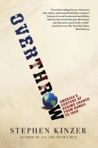 Featured image for Resumen de 'Derrocamiento: El siglo de cambio de régimen de América, desde Hawái hasta Irak' por Stephen Kinzer