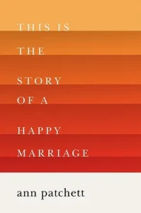 Featured image for Resumen de "Esta es la historia de un matrimonio feliz" por Ann Patchett