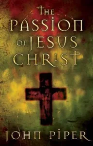 Featured image for Resumen de 'La pasión de Jesucristo' por John Piper